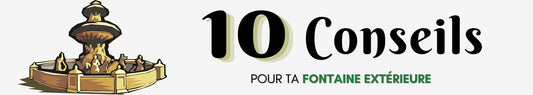 10 conseils pour entretenir ta fontaine extérieure